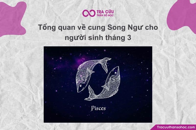 Người sinh tháng 3 là cung gì theo chòm sao cung hoàng đạo? 33 Tổng quan về cung Song Ngư cho người sinh tháng 3