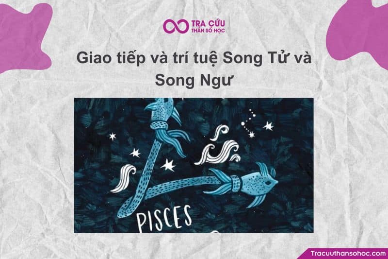 Song Tử và Song Ngư đều thuộc tuýp người thông minh theo cách riêng Song Tử và Song Ngư đều thuộc tuýp người thông minh theo cách riêng