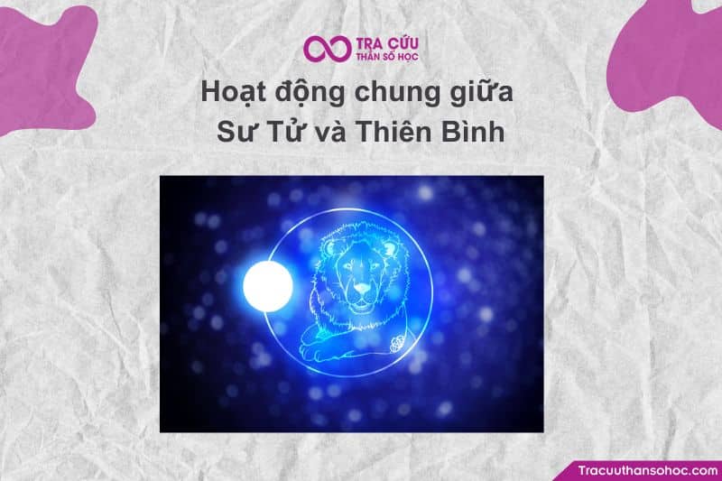 Hoạt động chung giữa Sư Tử và Thiên Bình Trong đời sống hằng ngày, việc chia sẻ hoạt động chung chính là cách hai người duy trì sự gắn kết. Hoạt động chung giữa Sư Tử và Thiên Bình Trong đời sống hằng ngày, việc chia sẻ hoạt động chung chính là cách hai người duy trì sự gắn kết.