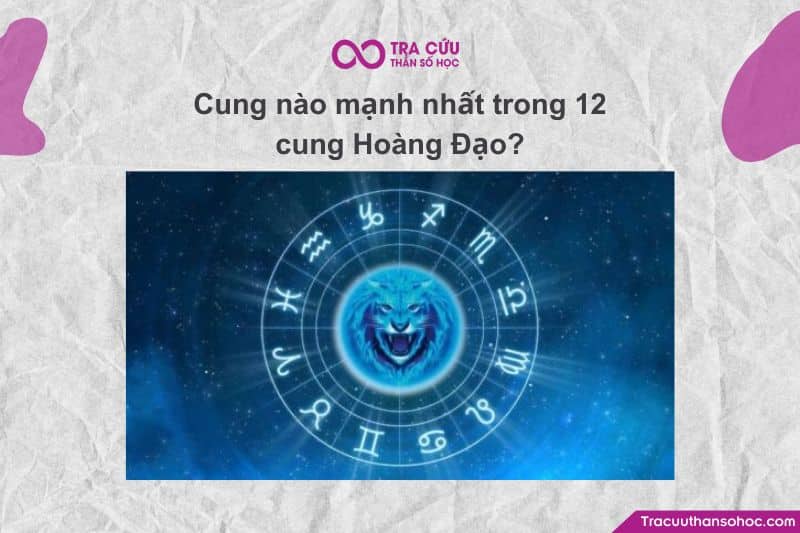 Cung nào mạnh nhất trong 12 cung Hoàng Đạo? Cung nào mạnh nhất trong 12 cung Hoàng Đạo?