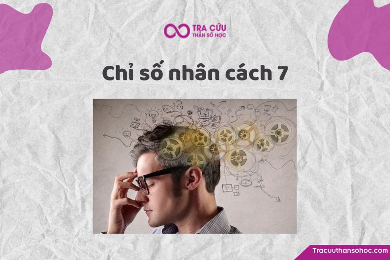 Chỉ số nhân cách 7: Tìm hiểu ý nghĩa, tính cách và tình yêu, sự nghiệp