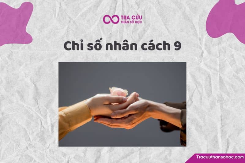 Chỉ số nhân cách 9: Khám phá tính cách, con đường tình yêu và sự nghiệp