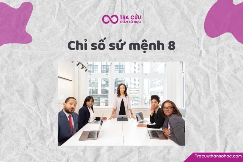 Chỉ số sứ mệnh 8: Khám phá tính cách, tình duyên và sự nghiệp