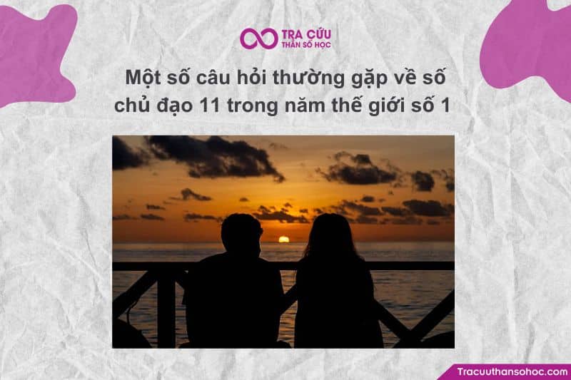 Một số câu hỏi thường gặp về số chủ đạo 11 trong năm thế giới số 1 Một số câu hỏi thường gặp về số chủ đạo 11 trong năm thế giới số 1