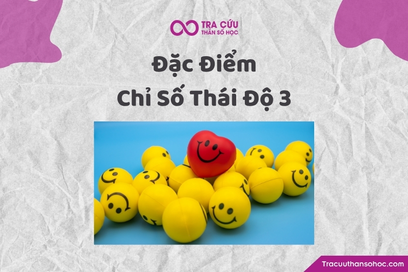 Chỉ số thái độ 3 là năng lượng của người vui vẻ, sáng tạo, giao tiếp tốt và có khả năng lan tỏa cảm hứng Chỉ số thái độ 3 là năng lượng của người vui vẻ, sáng tạo, giao tiếp tốt và có khả năng lan tỏa cảm hứng
