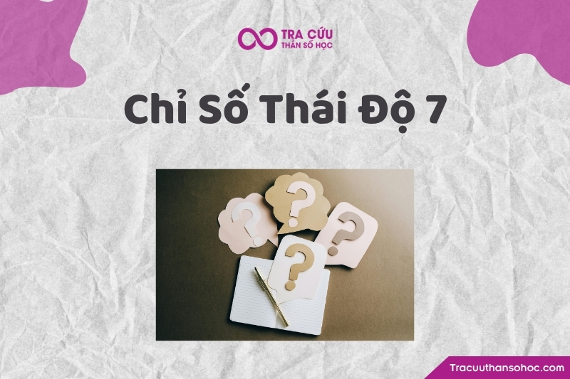 Chỉ số Thái Độ 7 là chỉ số thể hiện cách một người phản ứng ban đầu với cuộc sống bằng năng lượng của sự quan sát, phân tích, chiều sâu, trực giác, tri thức và nội tâm. Chỉ số Thái Độ 7 là chỉ số thể hiện cách một người phản ứng ban đầu với cuộc sống bằng năng lượng của sự quan sát, phân tích, chiều sâu, trực giác, tri thức và nội tâm.