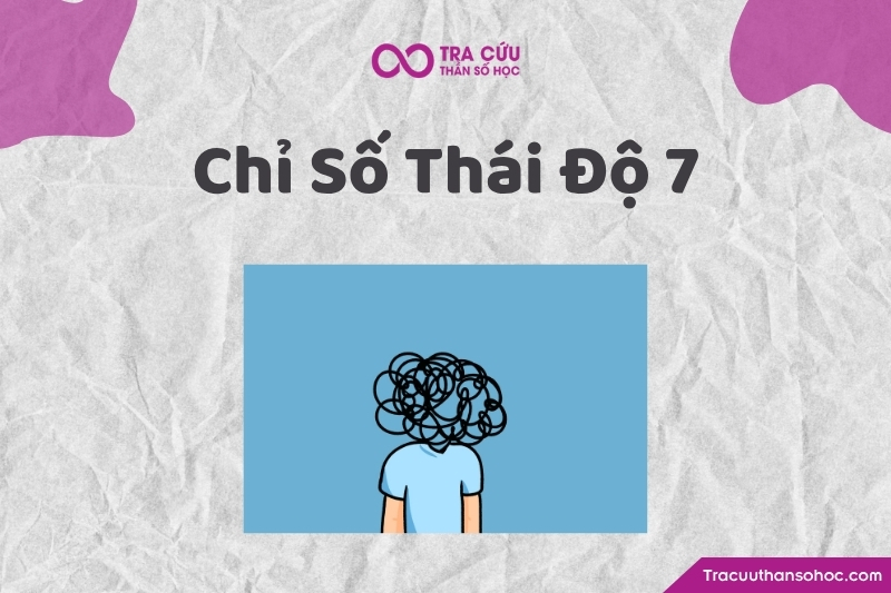 Chỉ số thái độ 7 là gì? Điểm mạnh, hạn chế và lời khuyên cho thái độ số 7 1 Chỉ số thái độ 7 là gì? Điểm mạnh, hạn chế và lời khuyên cho thái độ số 7