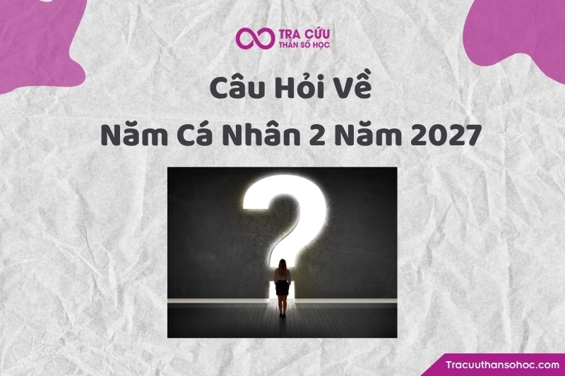 Một số câu hỏi liên quan đến năm cá nhân số 2 trong năm 2027 Một số câu hỏi liên quan đến năm cá nhân số 2 trong năm 2027