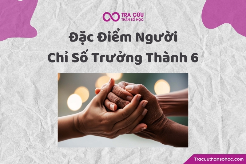 Người có Chỉ số Trưởng Thành 6 càng lớn càng học cách sống có trách nhiệm hơn với tình yêu, gia đình, cộng đồng và những mối quan hệ quan trọng. Người có Chỉ số Trưởng Thành 6 càng lớn càng học cách sống có trách nhiệm hơn với tình yêu, gia đình, cộng đồng và những mối quan hệ quan trọng.