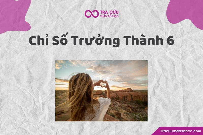 Chỉ số trưởng thành 6 là gì? Ý nghĩa, đặc điểm và lời khuyên phát triển 1 Chỉ số trưởng thành 6 là gì? Ý nghĩa, đặc điểm và lời khuyên phát triển