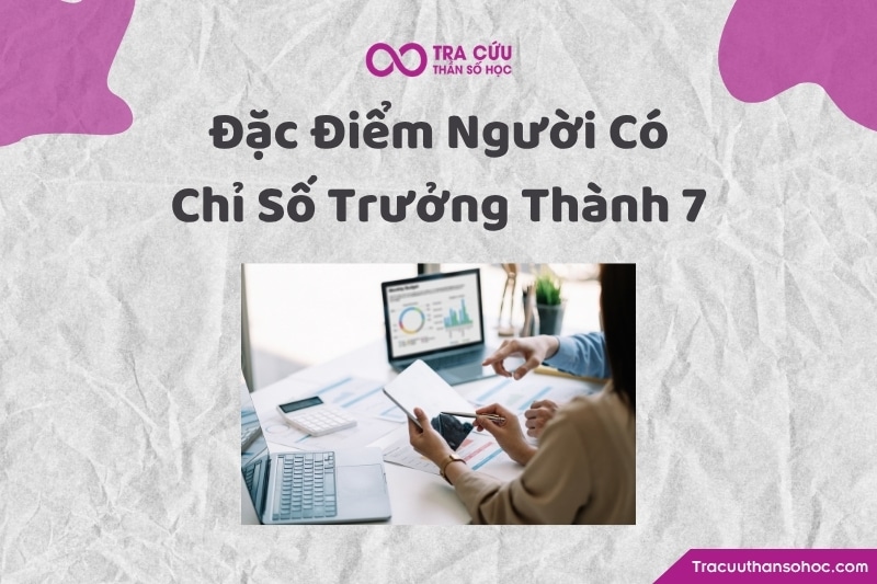 Người có Chỉ số Trưởng Thành 7 càng lớn càng có xu hướng sống sâu sắc hơn, thích quan sát, học hỏi, nghiên cứu và hiểu rõ bản chất của cuộc sống. Người có Chỉ số Trưởng Thành 7 càng lớn càng có xu hướng sống sâu sắc hơn, thích quan sát, học hỏi, nghiên cứu và hiểu rõ bản chất của cuộc sống.