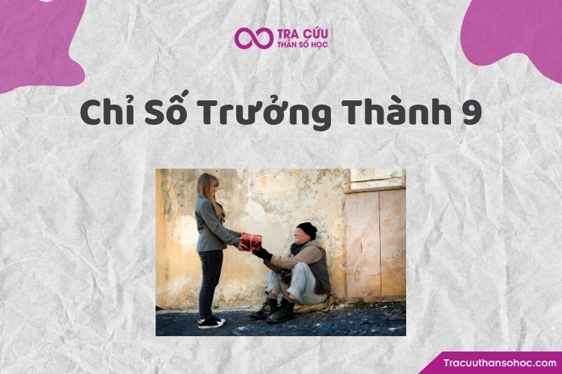 Chỉ số Trưởng Thành 9 là chỉ số cho thấy khi càng trưởng thành, một người càng được thúc đẩy phát triển năng lượng của lòng nhân ái, sự bao dung, chữa lành, phụng sự, buông bỏ và sống vì những giá trị lớn hơn bản thân. Chỉ số Trưởng Thành 9 là chỉ số cho thấy khi càng trưởng thành, một người càng được thúc đẩy phát triển năng lượng của lòng nhân ái, sự bao dung, chữa lành, phụng sự, buông bỏ và sống vì những giá trị lớn hơn bản thân.