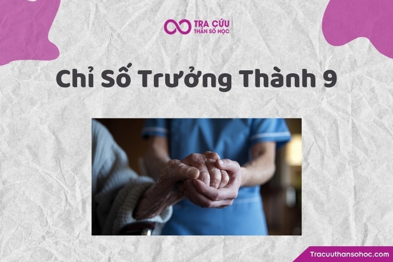 Chỉ số trưởng thành 9 là gì? Ý nghĩa, đặc điểm và lời khuyên phát triển 1 Chỉ số trưởng thành 9 là gì? Ý nghĩa, đặc điểm và lời khuyên phát triển