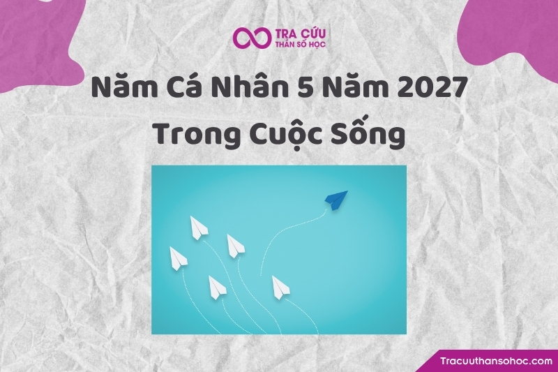 Năm cá nhân số 5 trong năm 2027 ở từng khía cạnh cuộc sống Năm cá nhân số 5 trong năm 2027 ở từng khía cạnh cuộc sống