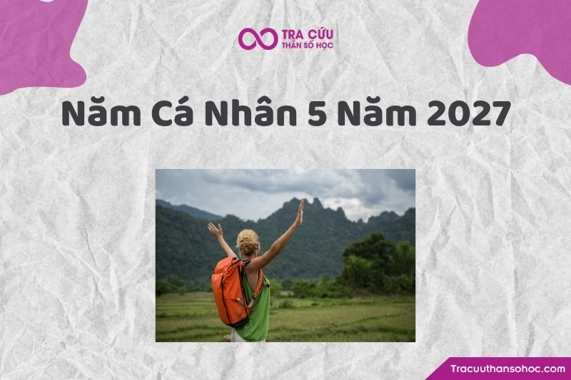 Năm cá nhân số 5 năm 2027 là gì? Ý nghĩa, cơ hội và định hướng phát triển 1 Năm cá nhân số 5 năm 2027 là gì? Ý nghĩa, cơ hội và định hướng phát triển
