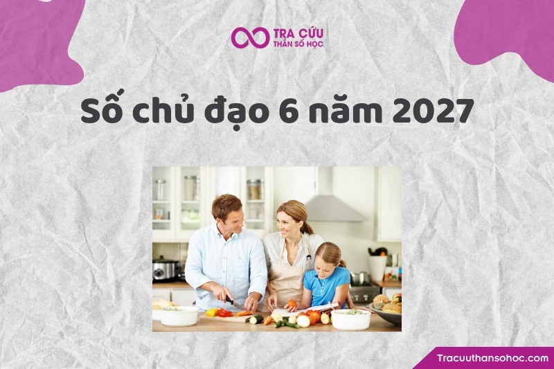 Tổng quan về số chủ đạo 6 năm 2027 Tổng quan về số chủ đạo 6 năm 2027