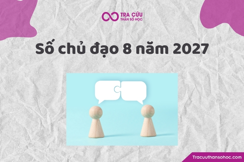 Thông tin tổng quan về số chủ đạo 8 năm 2027 Thông tin tổng quan về số chủ đạo 8 năm 2027